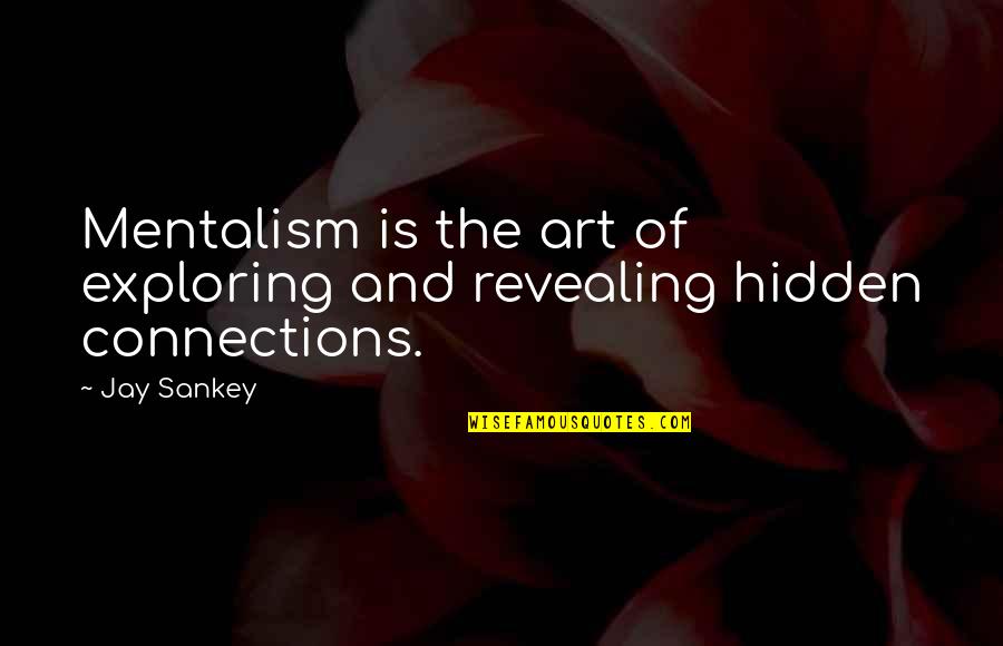 Revealing Quotes By Jay Sankey: Mentalism is the art of exploring and revealing