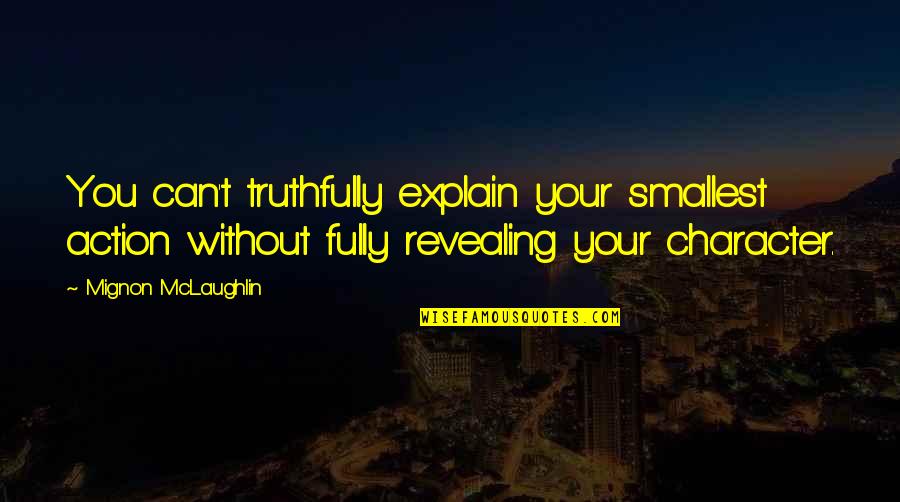 Revealing Quotes By Mignon McLaughlin: You can't truthfully explain your smallest action without