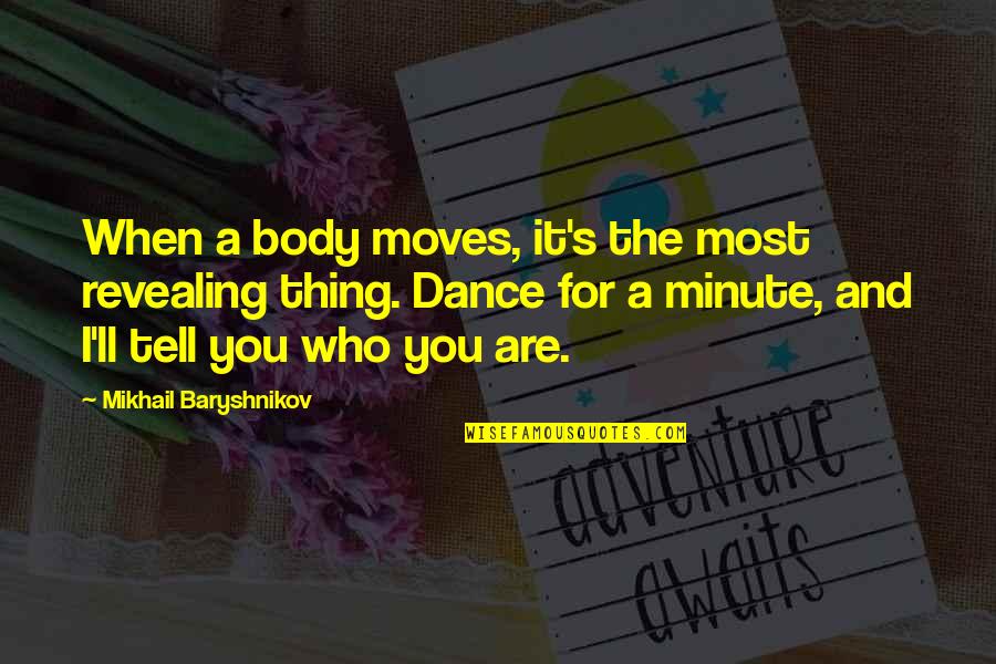 Revealing Quotes By Mikhail Baryshnikov: When a body moves, it's the most revealing