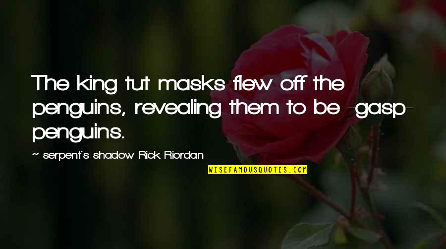 Revealing Quotes By Serpent's Shadow Rick Riordan: The king tut masks flew off the penguins,