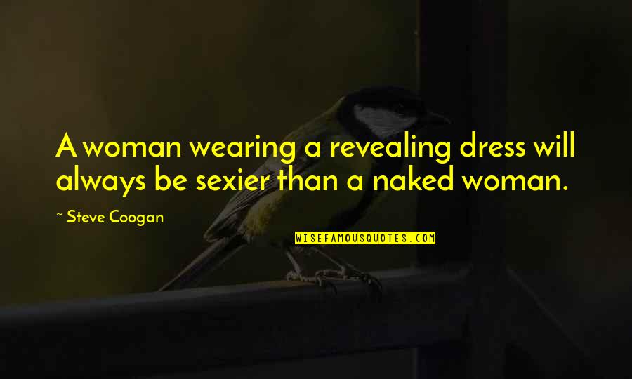 Revealing Quotes By Steve Coogan: A woman wearing a revealing dress will always