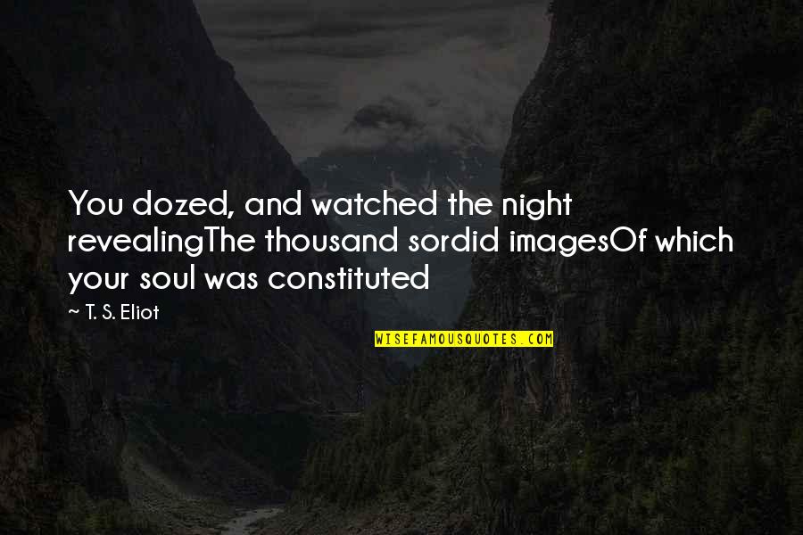 Revealing Quotes By T. S. Eliot: You dozed, and watched the night revealingThe thousand