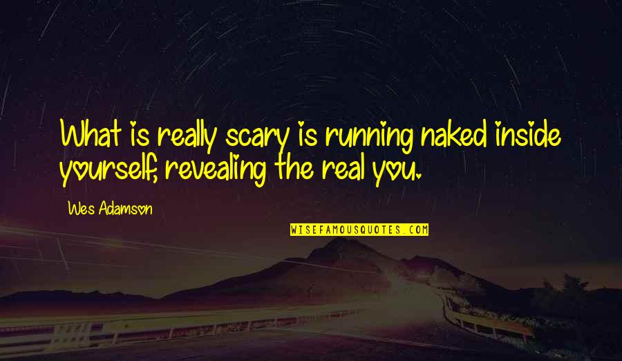 Revealing Quotes By Wes Adamson: What is really scary is running naked inside