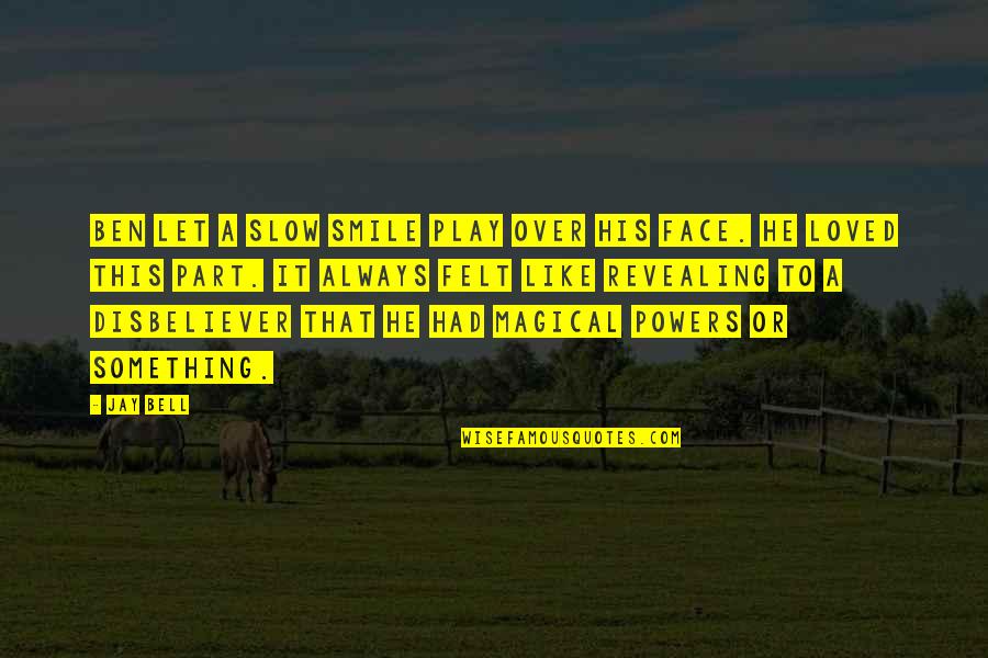 Revealing Something Quotes By Jay Bell: Ben let a slow smile play over his Revealing Something Quotes By Jay Bell: Ben let a slow smile play over his