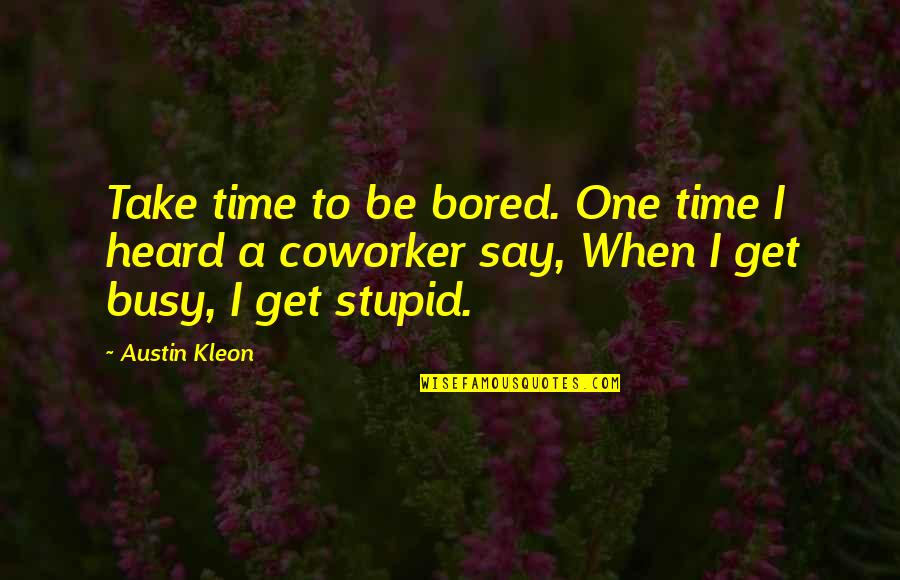 Revealing The Unseen Quotes By Austin Kleon: Take time to be bored. One time I Revealing The Unseen Quotes By Austin Kleon: Take time to be bored. One time I