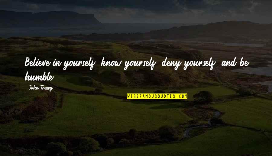 Revealing True Character Quotes By John Treacy: Believe in yourself, know yourself, deny yourself, and