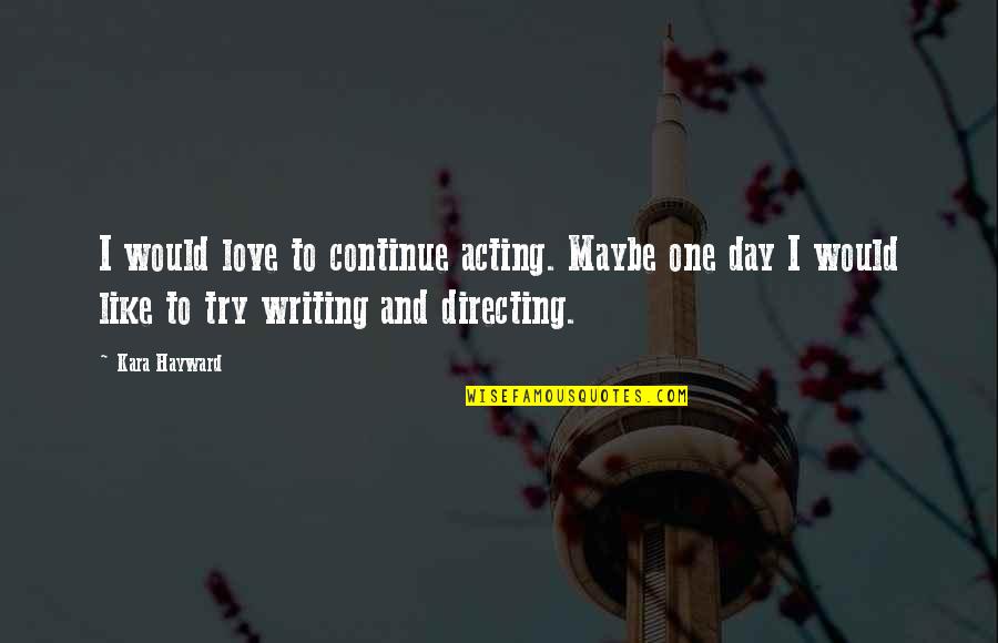 Revealing True Character Quotes By Kara Hayward: I would love to continue acting. Maybe one Revealing True Character Quotes By Kara Hayward: I would love to continue acting. Maybe one