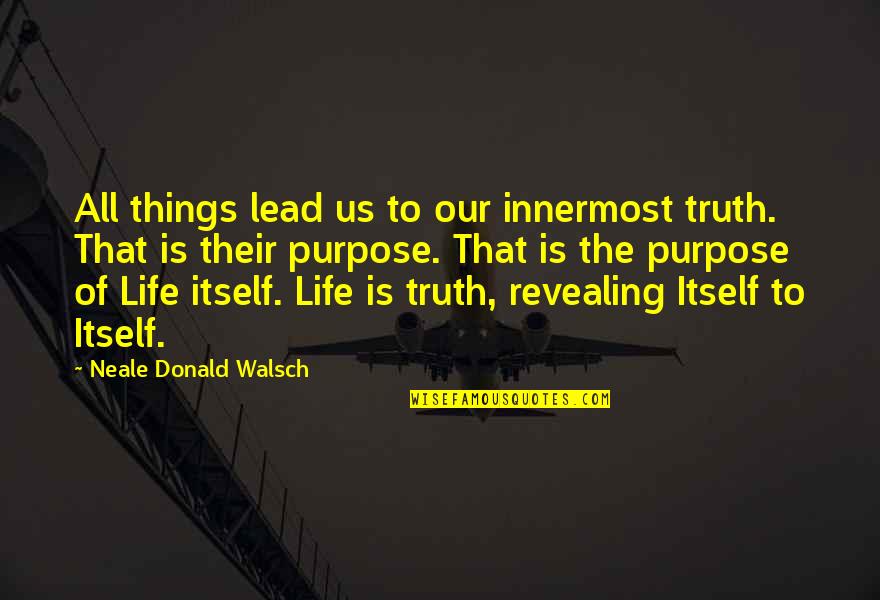 Revealing Truth Quotes By Neale Donald Walsch: All things lead us to our innermost truth.