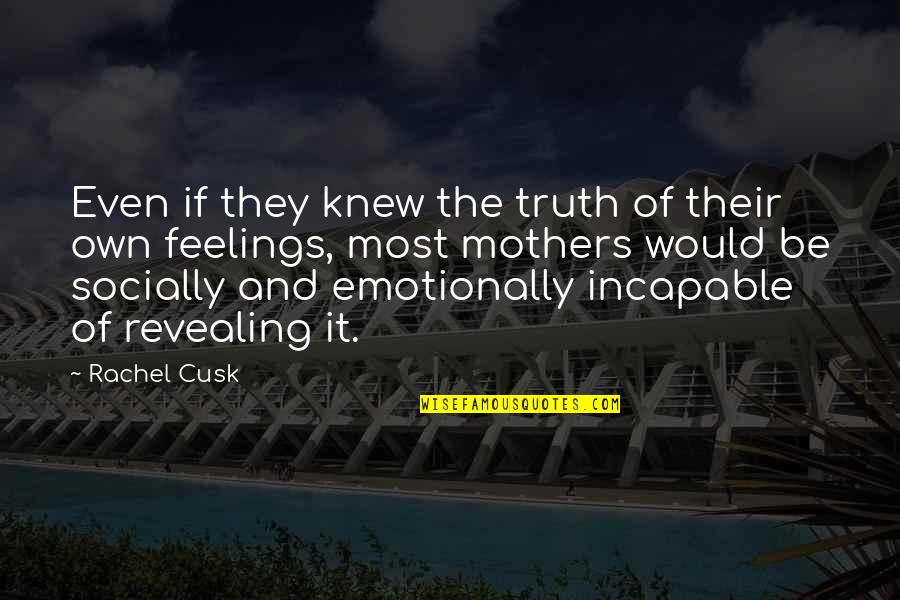 Revealing Truth Quotes By Rachel Cusk: Even if they knew the truth of their