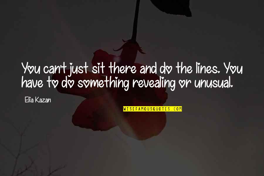 Revealing Us Quotes By Elia Kazan: You can't just sit there and do the