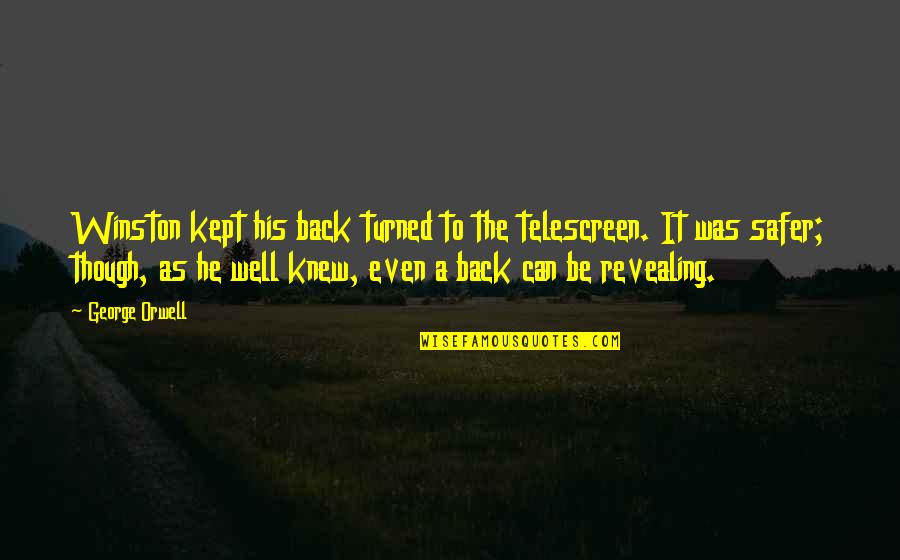 Revealing Us Quotes By George Orwell: Winston kept his back turned to the telescreen.