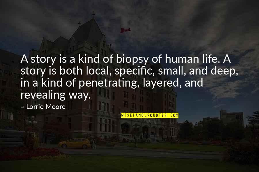 Revealing Us Quotes By Lorrie Moore: A story is a kind of biopsy of