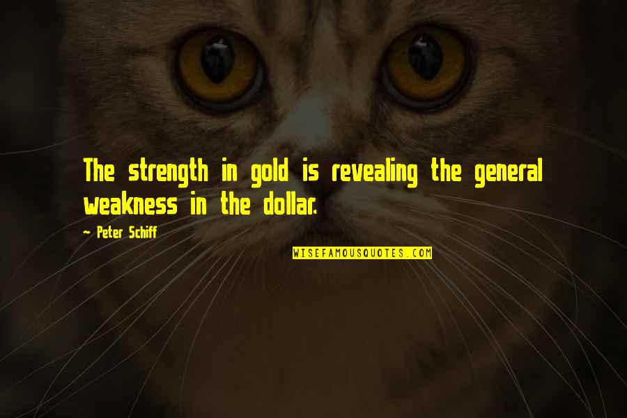 Revealing Weakness Quotes By Peter Schiff: The strength in gold is revealing the general