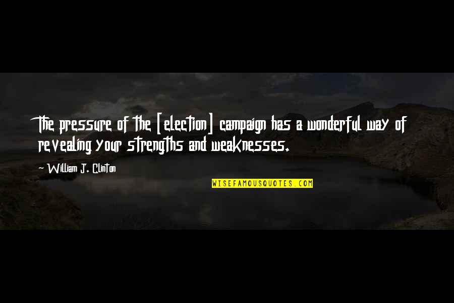 Revealing Weakness Quotes By William J. Clinton: The pressure of the [election] campaign has a