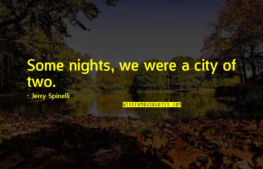 Revealing Your True Self Quotes By Jerry Spinelli: Some nights, we were a city of two. Revealing Your True Self Quotes By Jerry Spinelli: Some nights, we were a city of two.