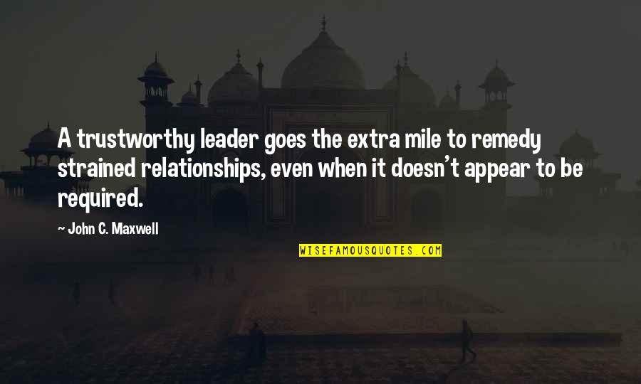 Revealing Your True Self Quotes By John C. Maxwell: A trustworthy leader goes the extra mile to Revealing Your True Self Quotes By John C. Maxwell: A trustworthy leader goes the extra mile to