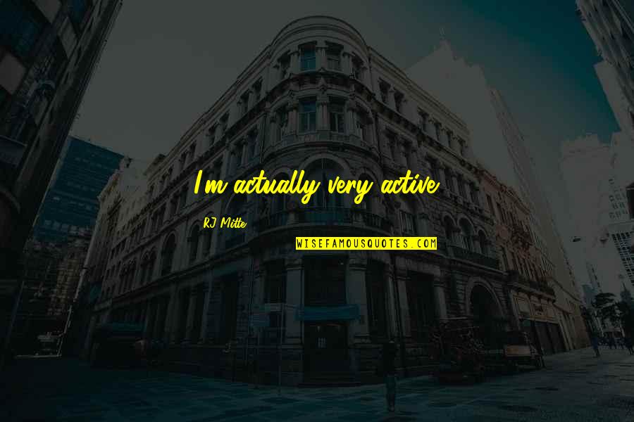Revealing Your True Self Quotes By RJ Mitte: I'm actually very active.