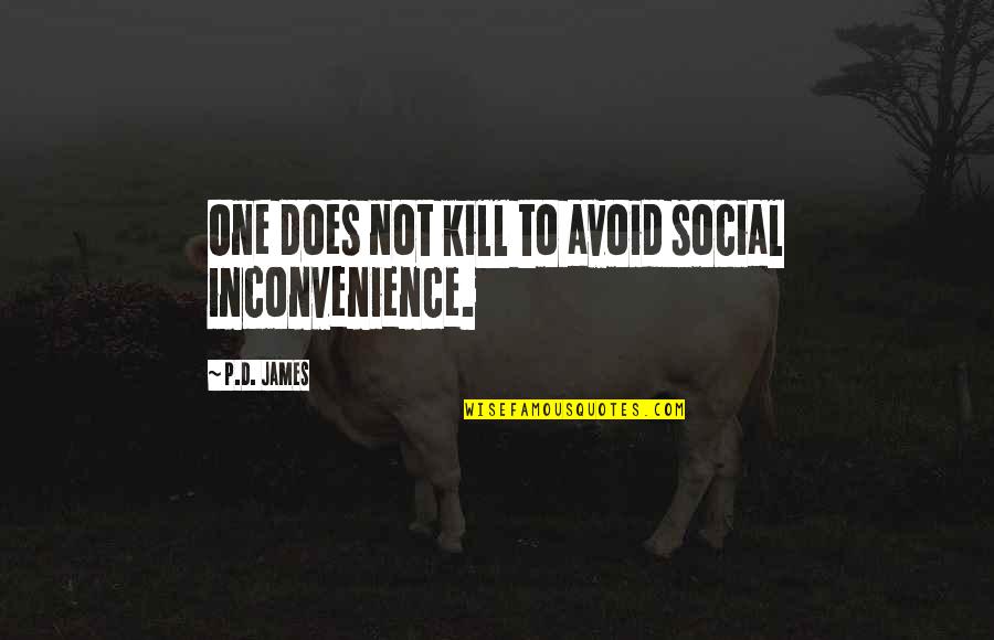Revealingly Motivating Quotes By P.D. James: One does not kill to avoid social inconvenience.