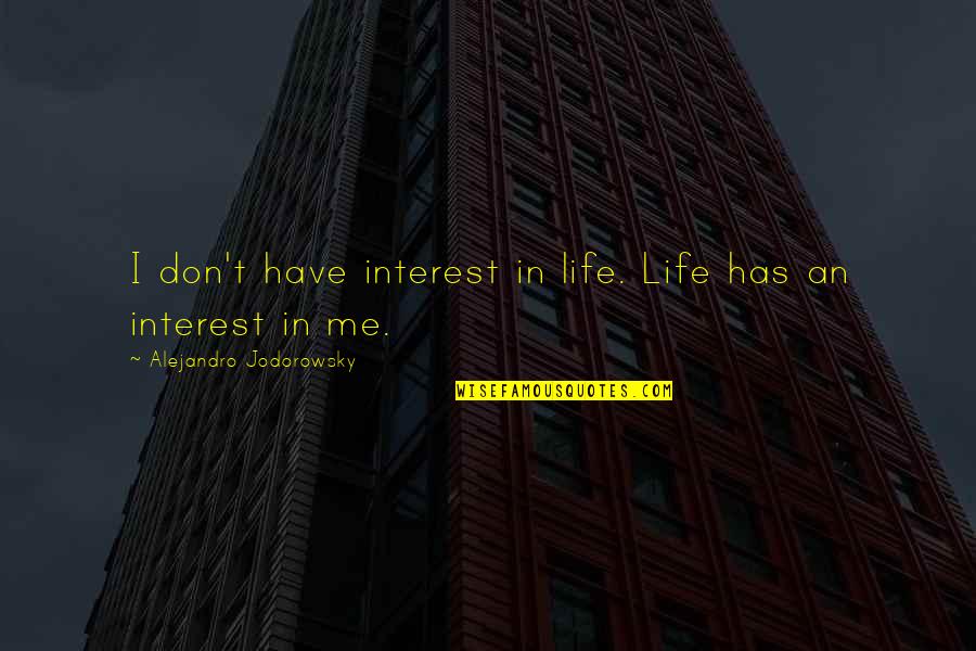 Revealingly Quotes By Alejandro Jodorowsky: I don't have interest in life. Life has