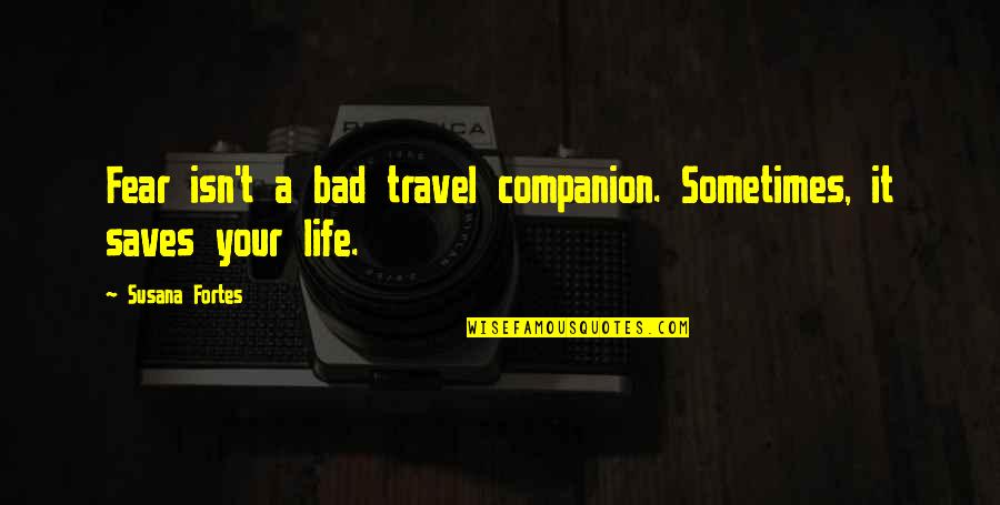 Revealments Quotes By Susana Fortes: Fear isn't a bad travel companion. Sometimes, it