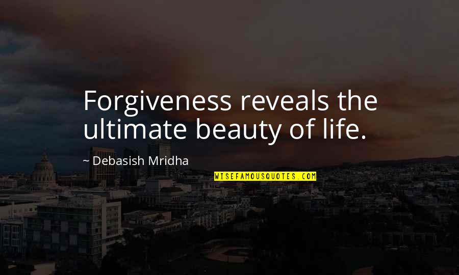Reveals Beauty Quotes By Debasish Mridha: Forgiveness reveals the ultimate beauty of life.