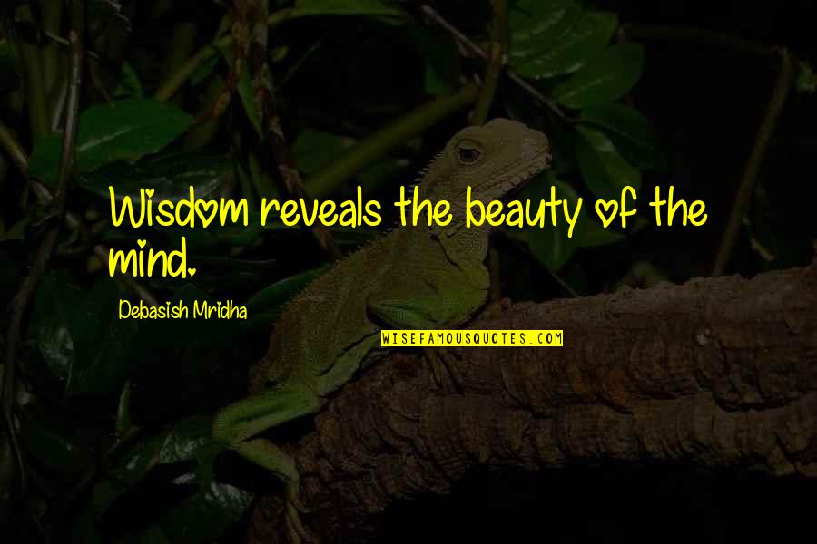 Reveals Beauty Quotes By Debasish Mridha: Wisdom reveals the beauty of the mind.