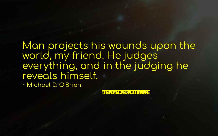 Reveals Everything Quotes By Michael D. O'Brien: Man projects his wounds upon the world, my
