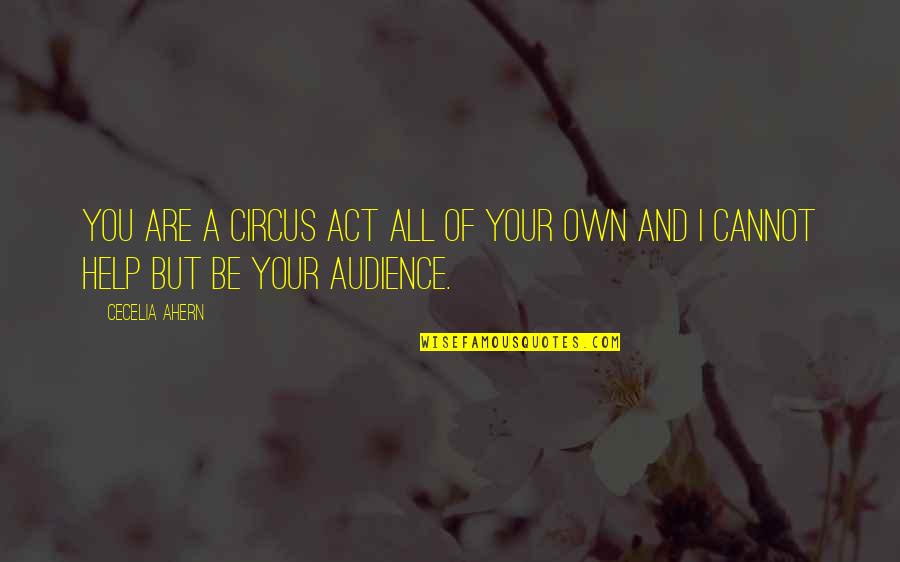 Revegetate Burned Quotes By Cecelia Ahern: You are a circus act all of your