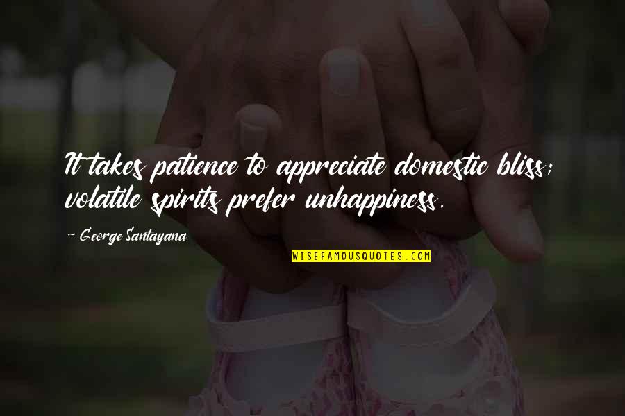 Revegetate Quotes By George Santayana: It takes patience to appreciate domestic bliss; volatile