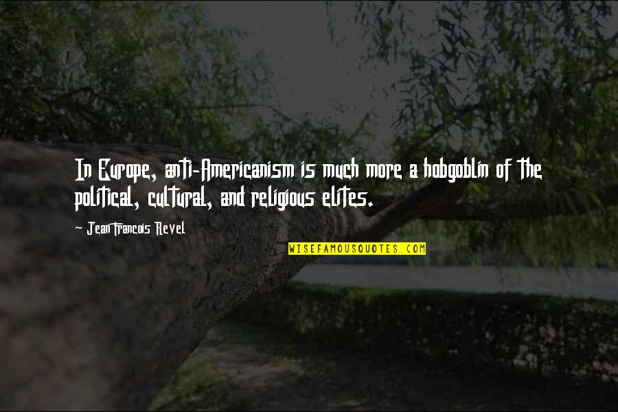 Revel 1 Quotes By Jean Francois Revel: In Europe, anti-Americanism is much more a hobgoblin