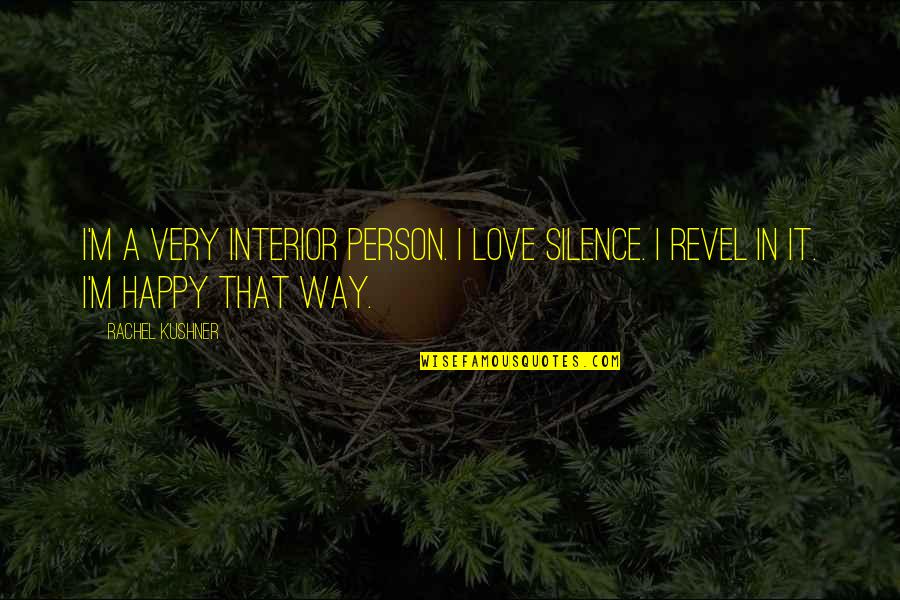 Revel 1 Quotes By Rachel Kushner: I'm a very interior person. I love silence.