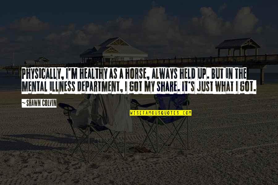 Revel 100 Quotes By Shawn Colvin: Physically, I'm healthy as a horse, always held Revel 100 Quotes By Shawn Colvin: Physically, I'm healthy as a horse, always held
