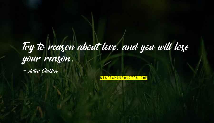 Revelada A Primeira Quotes By Anton Chekhov: Try to reason about love, and you will Revelada A Primeira Quotes By Anton Chekhov: Try to reason about love, and you will