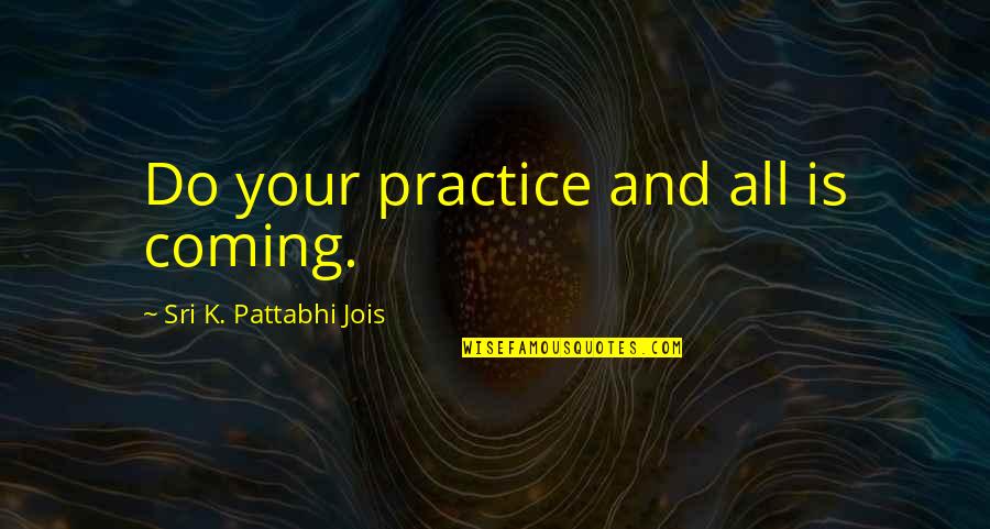 Reveladoras Quotes By Sri K. Pattabhi Jois: Do your practice and all is coming.