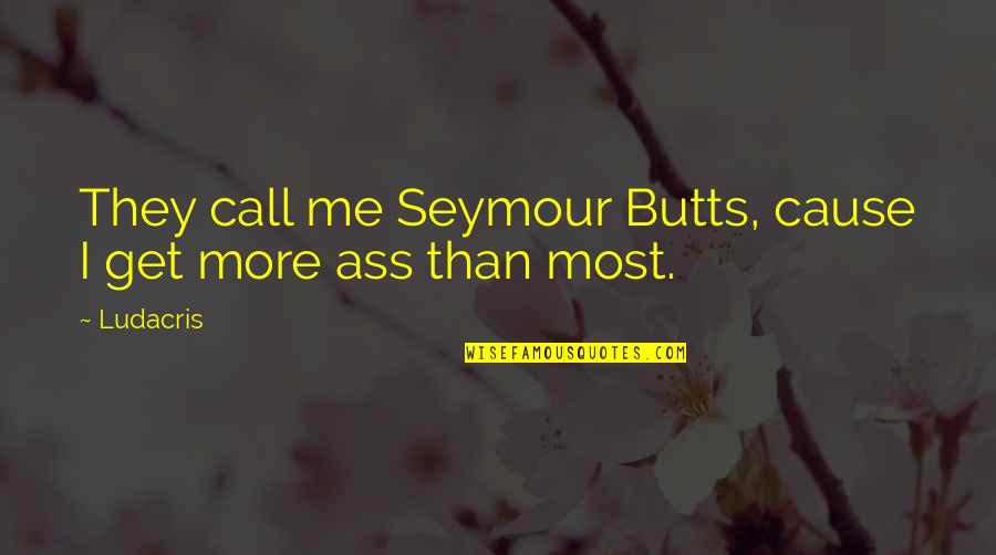 Revelados De Fotos Quotes By Ludacris: They call me Seymour Butts, cause I get