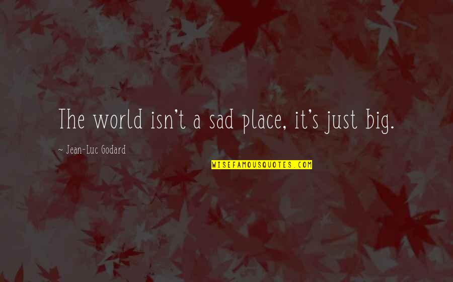 Revelant Quotes By Jean-Luc Godard: The world isn't a sad place, it's just Revelant Quotes By Jean-Luc Godard: The world isn't a sad place, it's just