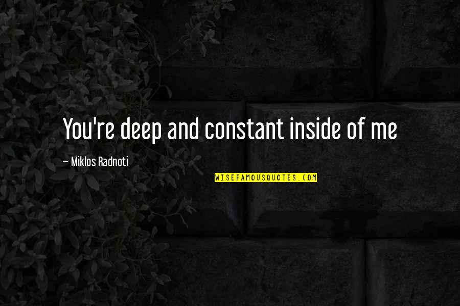 Revelant Quotes By Miklos Radnoti: You're deep and constant inside of me Revelant Quotes By Miklos Radnoti: You're deep and constant inside of me
