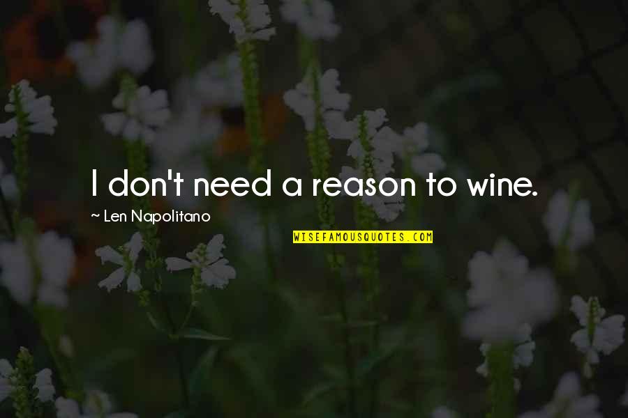 Revelar Sinonimo Quotes By Len Napolitano: I don't need a reason to wine. Revelar Sinonimo Quotes By Len Napolitano: I don't need a reason to wine.