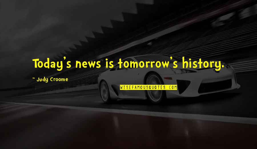 Revelaron Quotes By Judy Croome: Today's news is tomorrow's history.