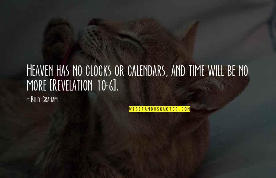 Revelation 6 Quotes By Billy Graham: Heaven has no clocks or calendars, and time