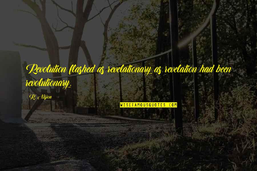 Revelation 6 Quotes By R. Vision: Revolution flashed as revelationary as revelation had been