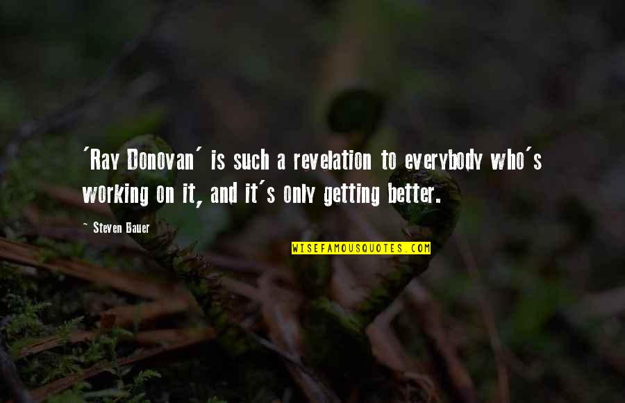 Revelation 6 Quotes By Steven Bauer: 'Ray Donovan' is such a revelation to everybody Revelation 6 Quotes By Steven Bauer: 'Ray Donovan' is such a revelation to everybody