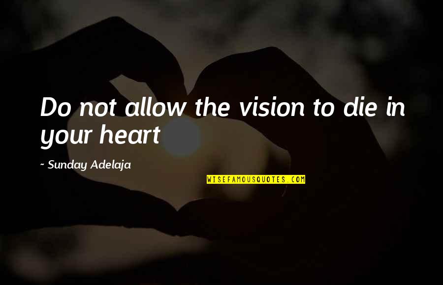 Revelation 6 Quotes By Sunday Adelaja: Do not allow the vision to die in Revelation 6 Quotes By Sunday Adelaja: Do not allow the vision to die in