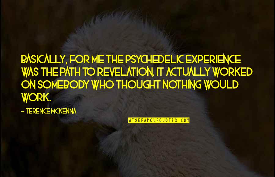 Revelation 6 Quotes By Terence McKenna: Basically, for me the psychedelic experience was the Revelation 6 Quotes By Terence McKenna: Basically, for me the psychedelic experience was the