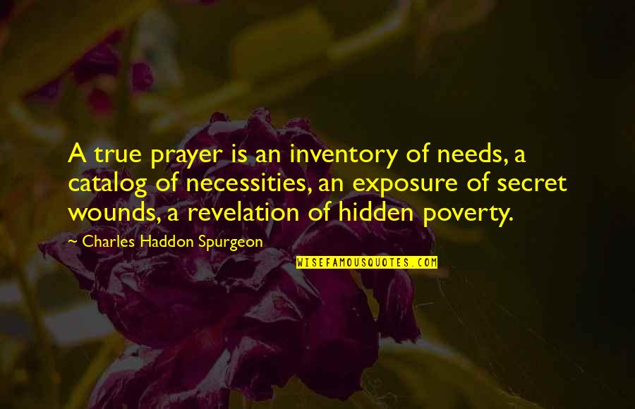 Revelation Bible Quotes By Charles Haddon Spurgeon: A true prayer is an inventory of needs,