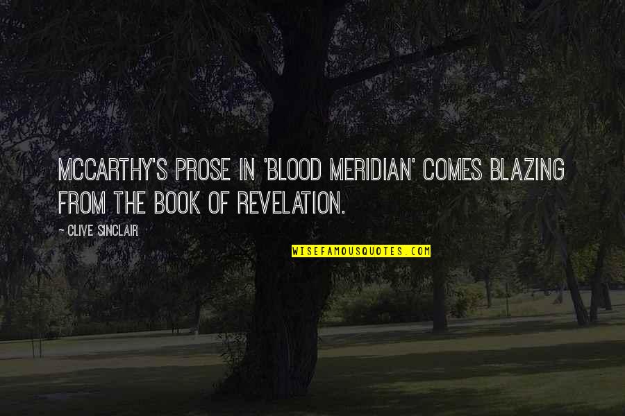Revelation Book Quotes By Clive Sinclair: McCarthy's prose in 'Blood Meridian' comes blazing from