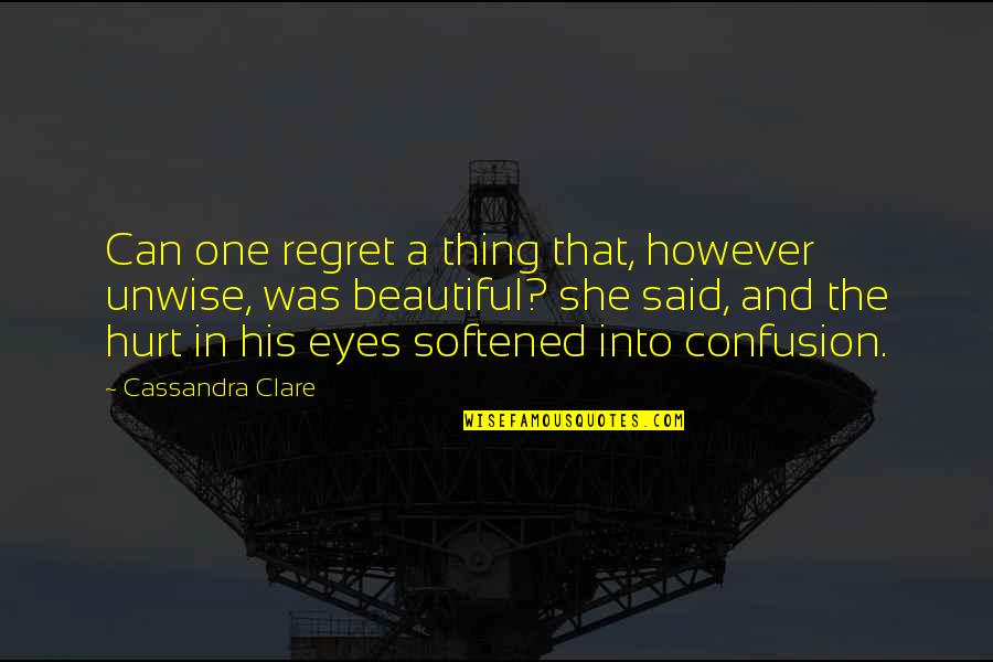 Revelation Liz Lochhead Quotes By Cassandra Clare: Can one regret a thing that, however unwise,