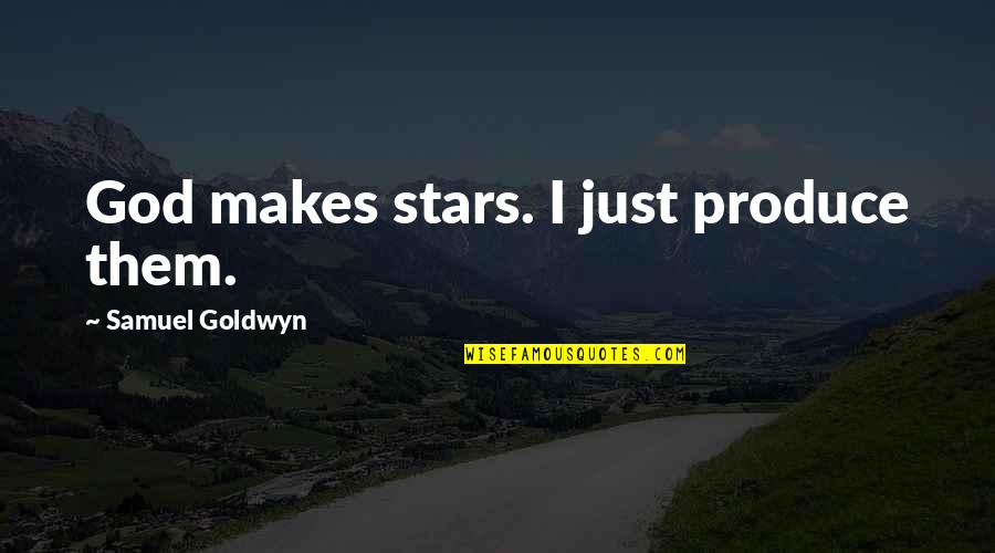 Revelation Liz Lochhead Quotes By Samuel Goldwyn: God makes stars. I just produce them. Revelation Liz Lochhead Quotes By Samuel Goldwyn: God makes stars. I just produce them.