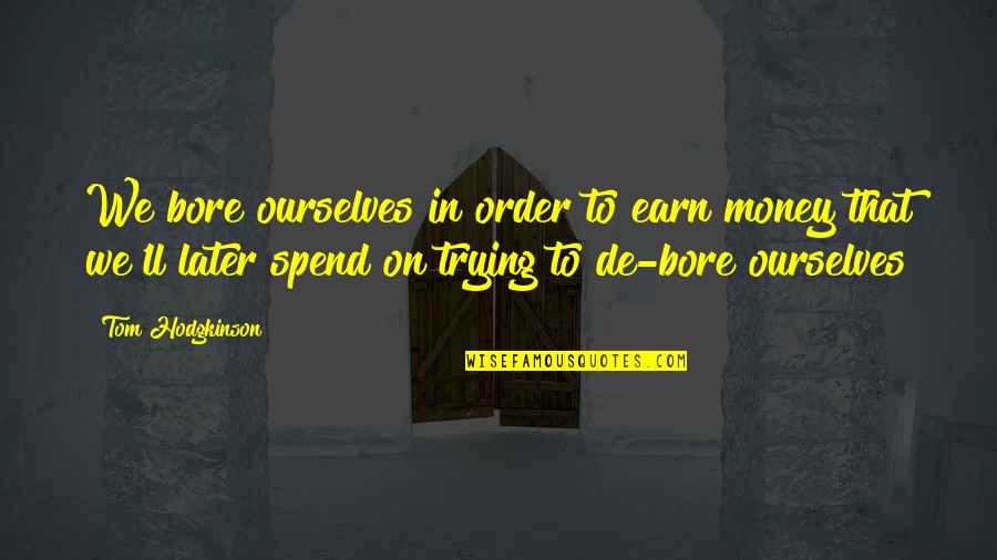Revelation Liz Lochhead Quotes By Tom Hodgkinson: We bore ourselves in order to earn money Revelation Liz Lochhead Quotes By Tom Hodgkinson: We bore ourselves in order to earn money