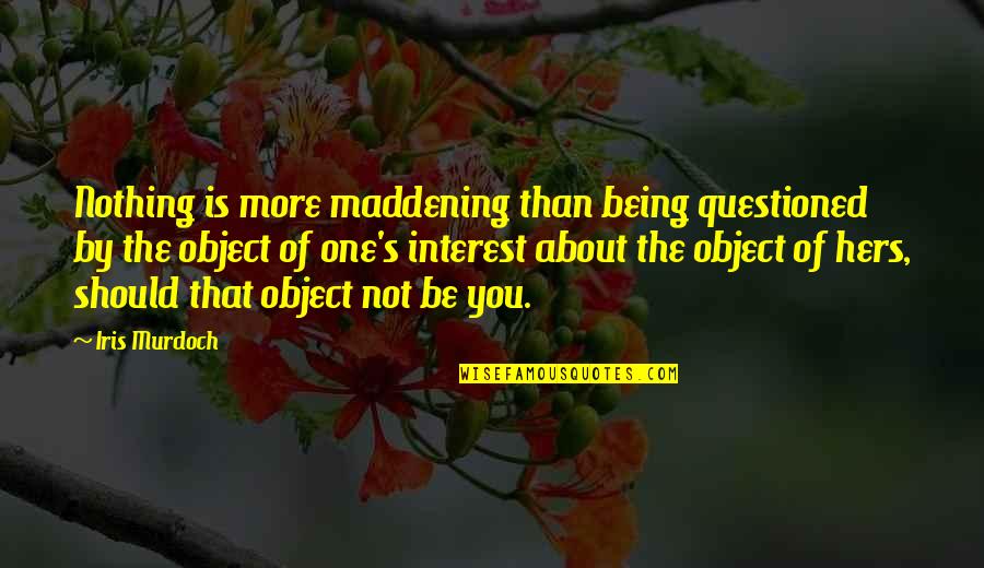 Revelation Of Divine Love Quotes By Iris Murdoch: Nothing is more maddening than being questioned by Revelation Of Divine Love Quotes By Iris Murdoch: Nothing is more maddening than being questioned by
